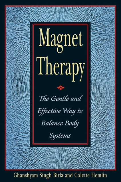 Magnet Therapy : The Gentle and Effective Way to Balance Body Systems, EPUB eBook