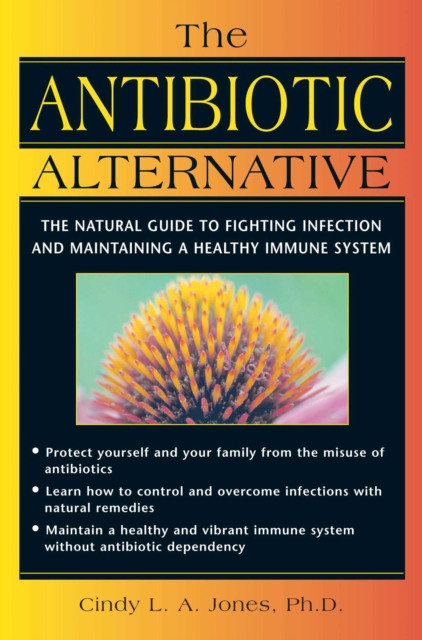 The Antibiotic Alternative : The Natural Guide to Fighting Infection and Maintaining a Healthy Immune System, EPUB eBook
