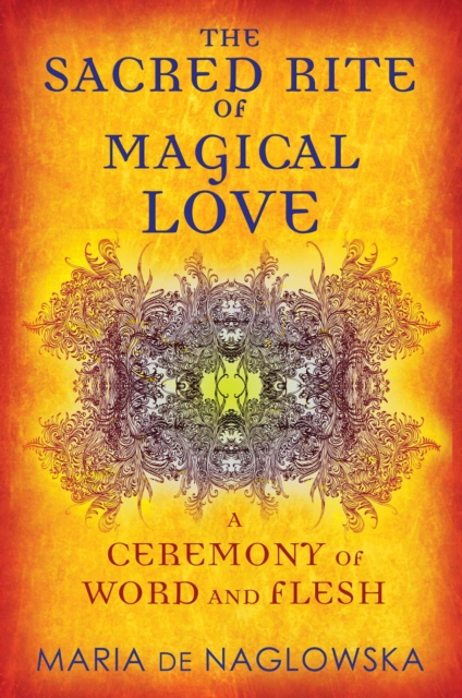 The Sacred Rite of Magical Love : A Ceremony of Word and Flesh, EPUB eBook