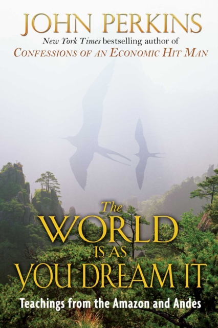 The World Is As You Dream It : Teachings from the Amazon and Andes, EPUB eBook