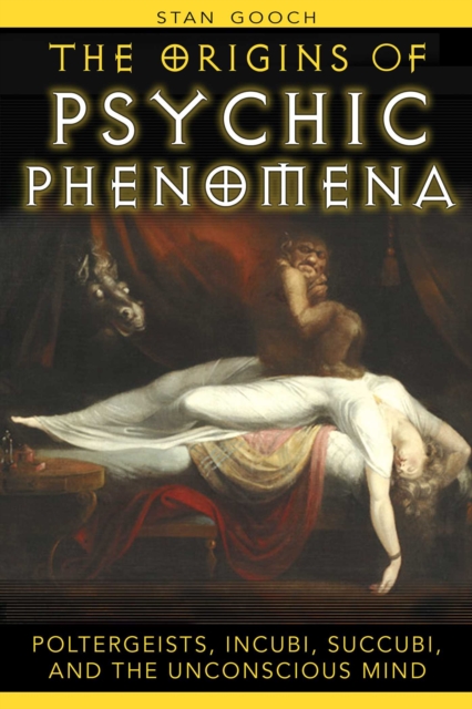 The Origins of Psychic Phenomena : Poltergeists, Incubi, Succubi, and the Unconscious Mind, EPUB eBook