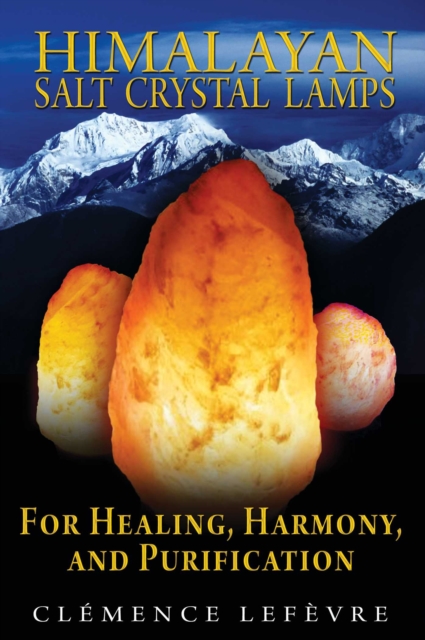 Himalayan Salt Crystal Lamps : For Healing, Harmony, and Purification, EPUB eBook