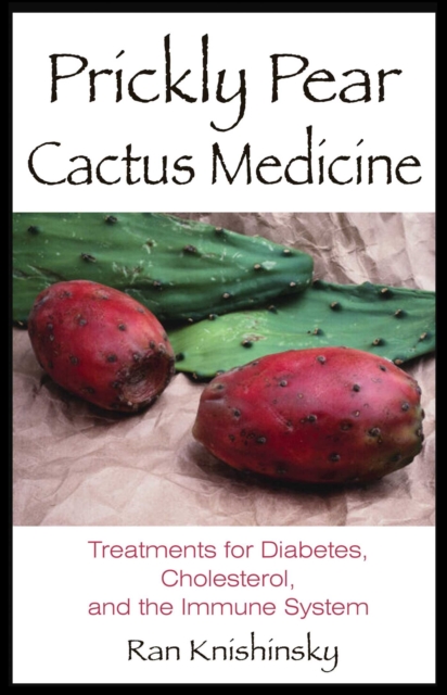 Prickly Pear Cactus Medicine : Treatments for Diabetes, Cholesterol, and the Immune System, EPUB eBook