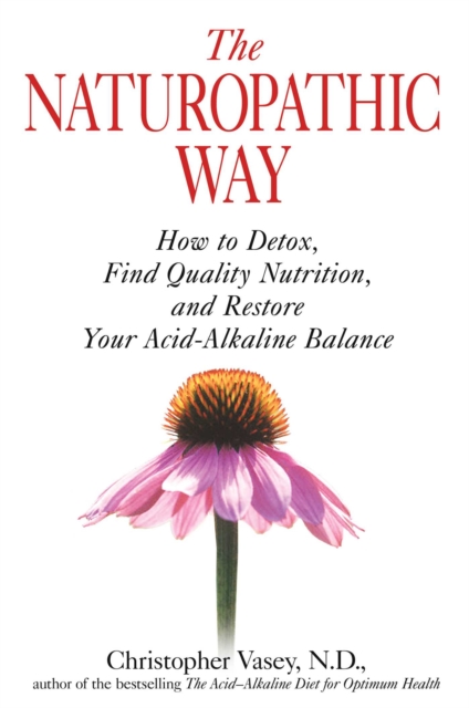 The Naturopathic Way : How to Detox, Find Quality Nutrition, and Restore Your Acid-Alkaline Balance, EPUB eBook