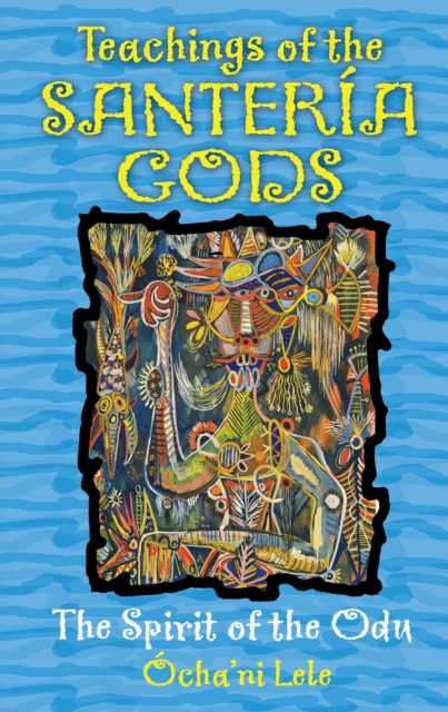 Teachings of the Santeria Gods : The Spirit of the Odu, EPUB eBook