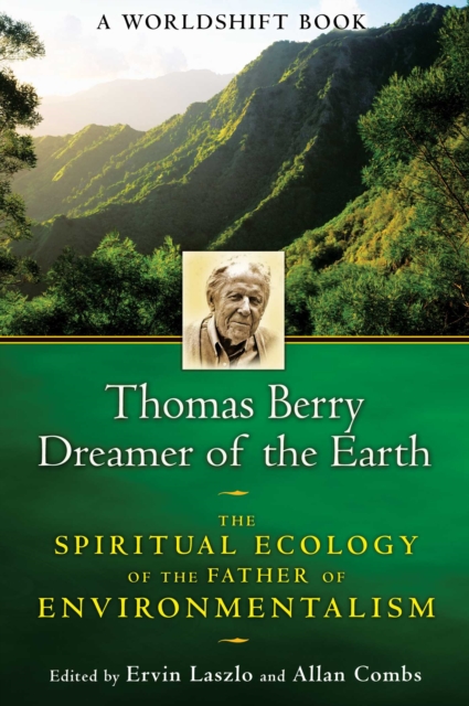 Thomas Berry, Dreamer of the Earth : The Spiritual Ecology of the Father of Environmentalism, EPUB eBook