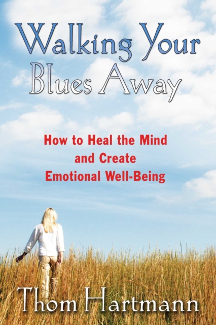 Walking Your Blues Away : How to Heal the Mind and Create Emotional Well-Being, EPUB eBook