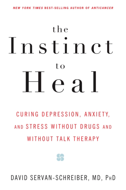 The Instinct to Heal : Curing Depression, Anxiety and Stress Without Drugs and Without Talk Therapy, Paperback / softback Book
