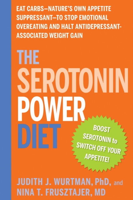 The Serotonin Power Diet : Eat Carbs--Nature's Own Appetite Suppressant--to Stop Emotional Overeating and Halt Antidepressant-Associated Weight Gain, Paperback / softback Book
