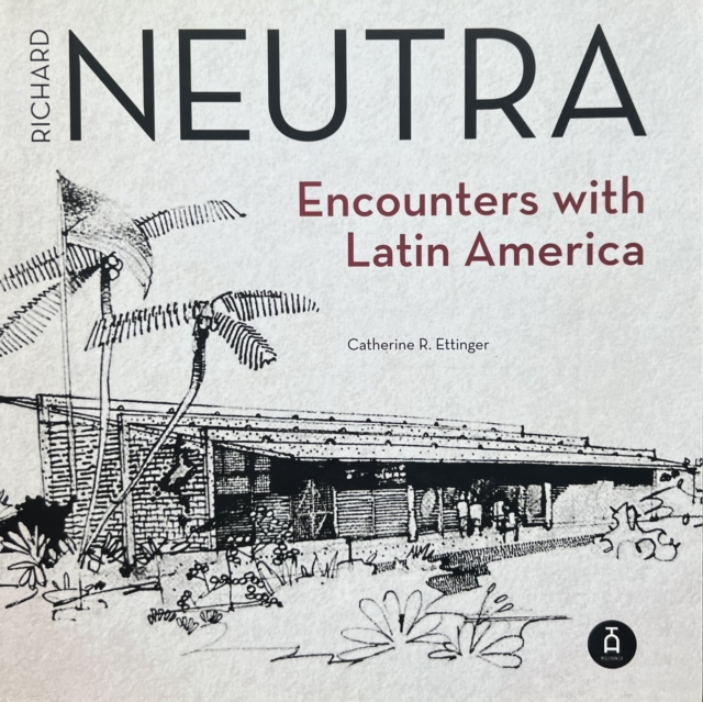 Richard Neutra : Encounters with Latin America, Paperback / softback Book