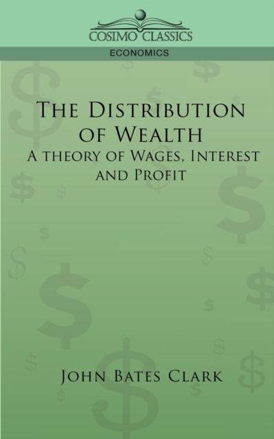 The Distribution of Wealth : A Theory of Wages, Interest and Profits, Paperback / softback Book
