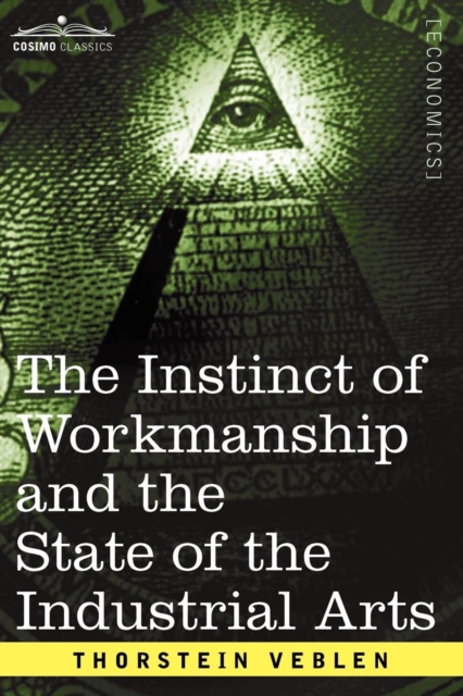 The Instinct of Workmanship and the State of the Industrial Arts, Paperback / softback Book