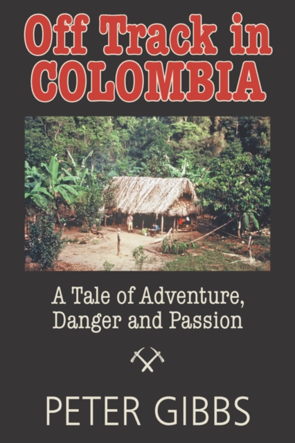 Off Track in Colombia : A Tale of Action, Adventure, and Passion, Paperback / softback Book