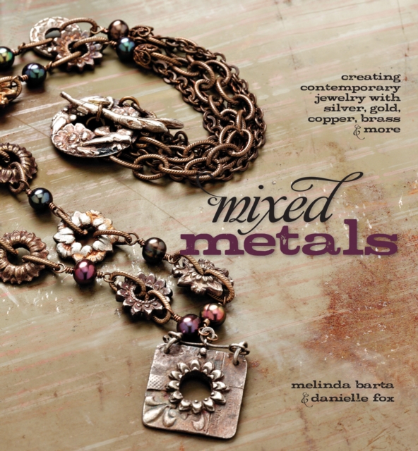 Mixed Metals : Creating Contemporary Jewelry with Silver, Gold, Copper, Brass, and More, Paperback / softback Book