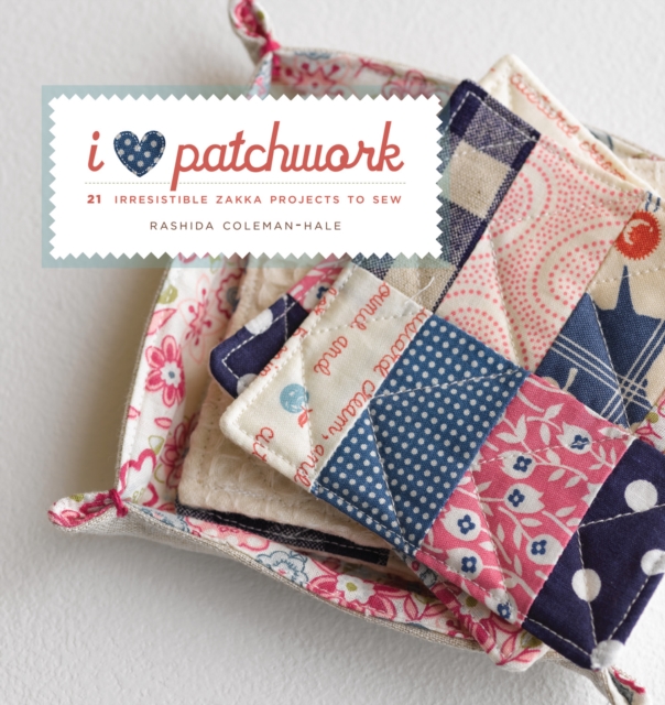 I Love Patchwork : 25 Irresistible Zakka Projects to Sew, Paperback Book