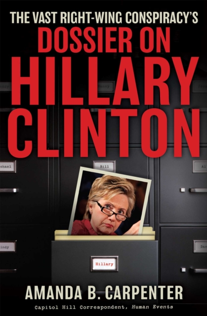 The Vast Right-Wing Conspiracy's Dossier on Hillary Clinton, EPUB eBook