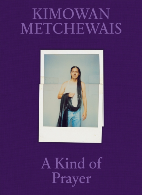 Kimowan Metchewais: Some Kind of Prayer, Hardback Book