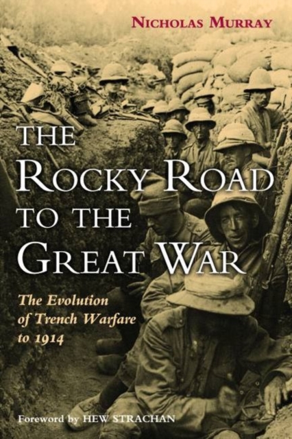 The Rocky Road to the Great War : The Evolution of Trench Warfare, Hardback Book
