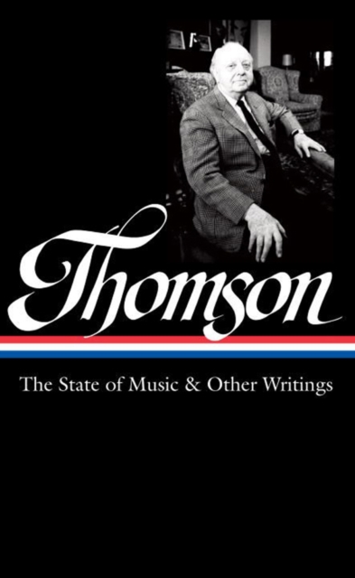 Virgil Thomson: The State Of Music & Other Writings : Library of America #277, Hardback Book