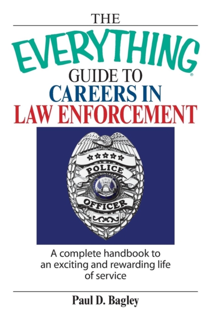 The Everything Guide to Careers in Law Enforcement : A Complete Handbook to an Exciting and Rewarding Life of Service, Paperback / softback Book