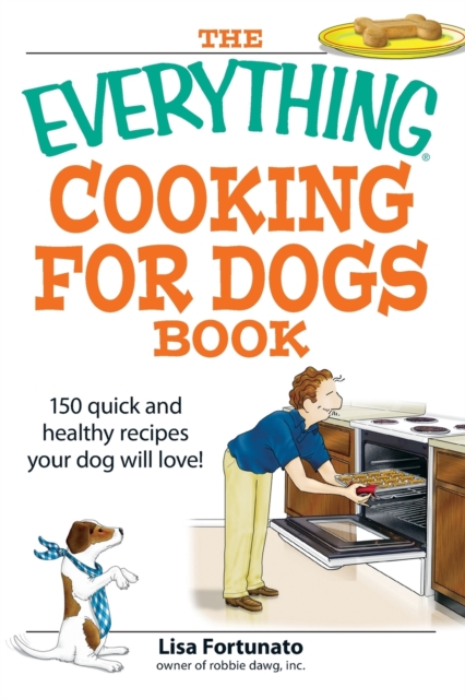 The Everything Cooking for Dogs Book : 100 quick and easy healthy recipes your dog will bark for!, Paperback / softback Book