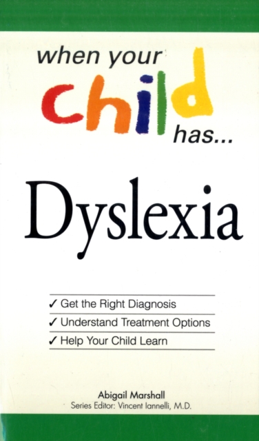 When Your Child Has . . . Dyslexia : Get the Right Diagnosis, Understand Treatment Options, and Help Your Child Learn, Paperback / softback Book