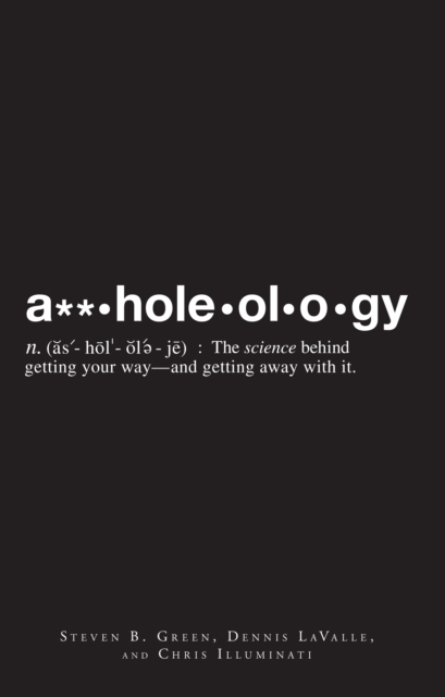 A**holeology : The Science Behind Getting Your Way - and Getting Away with it, Paperback / softback Book