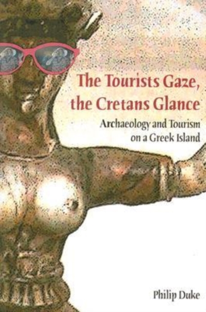 The Tourists Gaze, The Cretans Glance : Archaeology and Tourism on a Greek Island, Paperback / softback Book