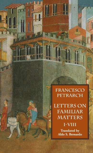 Letters on Familiar Matters (Rerum Familiarium Libri), Vol. 1, Books I-VIII, Hardback Book