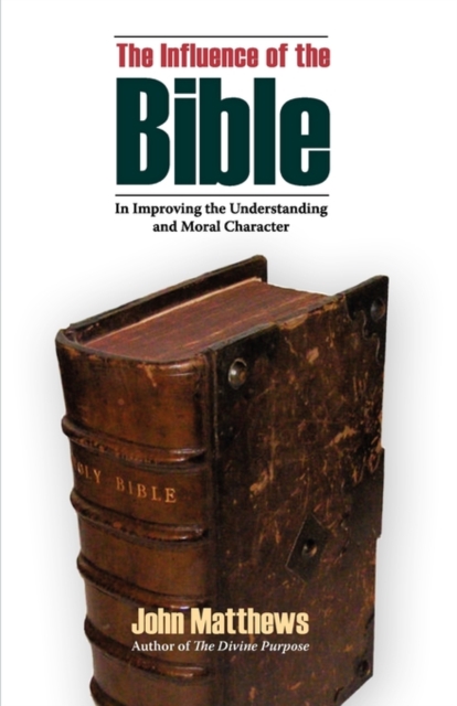 The Influence of the Bible in Improving the Understanding and Moral Character, Paperback / softback Book