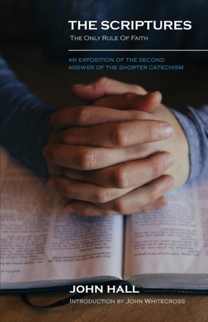 The Scriptures : THE ONLY RULE OF FAITH: An Exposition of the Second Answer of the Shorter Catechism, Paperback / softback Book