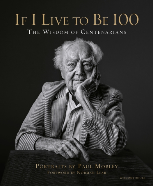 If I Live to Be 100 : The Wisdom of Centenarians, Hardback Book