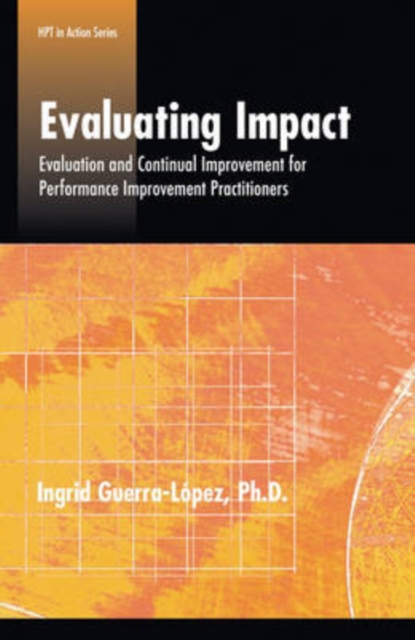 Evaluating Impact : Evaluation and Continual Improvementfor Performance Improvement Practitioners, Paperback / softback Book