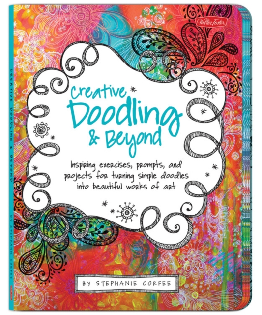 Creative Doodling & Beyond : Inspiring exercises, prompts, and projects for turning simple doodles into beautiful works of art, Paperback / softback Book