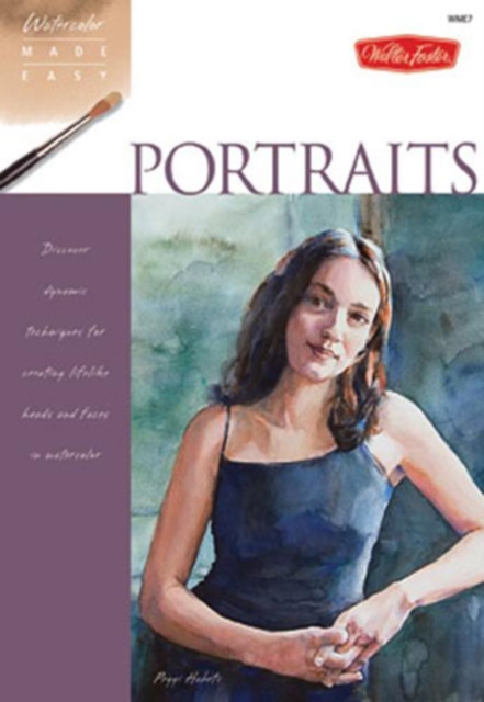 Portraits : Discover Dynamic Techniques for Creating Lifelike Heads and Faces in Watercolor, Paperback / softback Book
