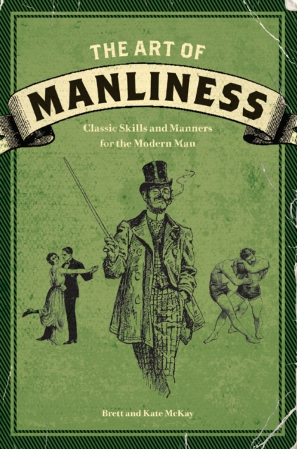 The Art of Manliness : Classic Skills and Manners for the Modern Man, Paperback / softback Book