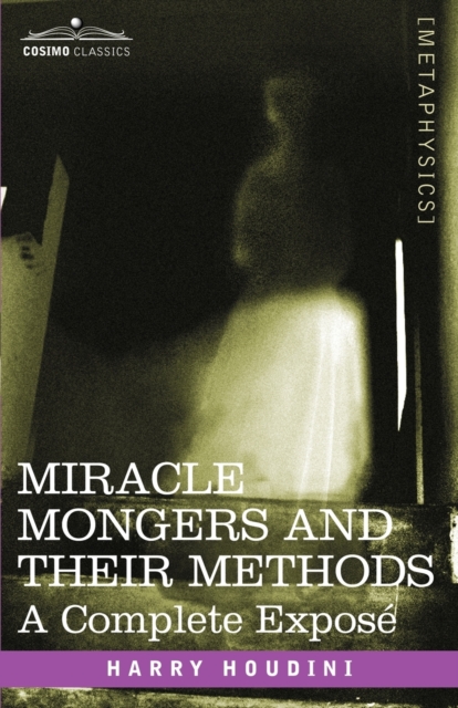 Miracle Mongers and Their Methods : A Complete Expose, Paperback / softback Book