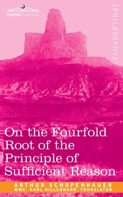 On the Fourfold Root of the Principle of Sufficient Reason, Paperback / softback Book