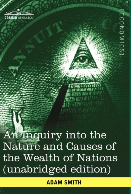 An Inquiry Into the Nature and Causes of the Wealth of Nations (Unabridged Edition), Hardback Book