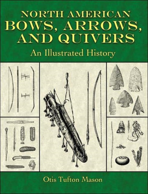 North American Bows, Arrows, and Quivers : An Illustrated History, Paperback / softback Book