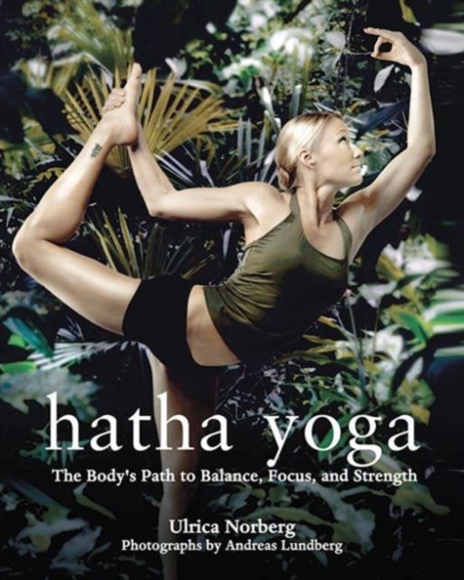 Hatha Yoga : The Body's Path to Balance, Focus, and Strength, Paperback / softback Book