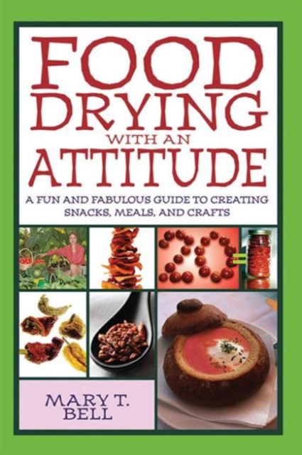 Food Drying with an Attitude : A Fun and Fabulous Guide to Creating Snacks, Meals, and Crafts, Paperback / softback Book