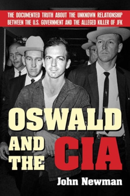 Oswald and the CIA : The Documented Truth About the Unknown Relationship Between the U.S. Government and the Alleged Killer of JFK, Paperback / softback Book