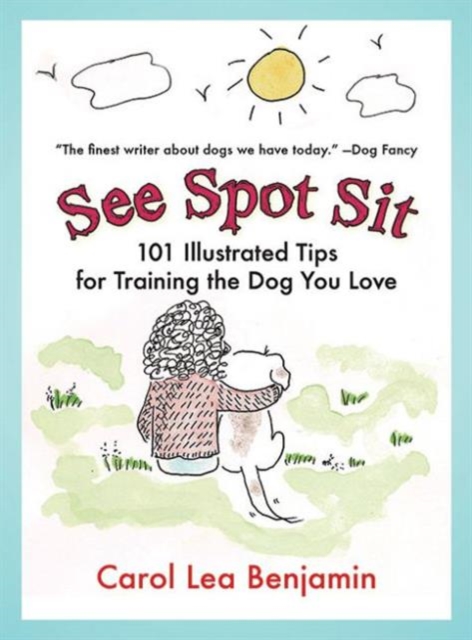 See Spot Sit : 101 Illustrated Tips for Training the Dog You Love, Paperback / softback Book