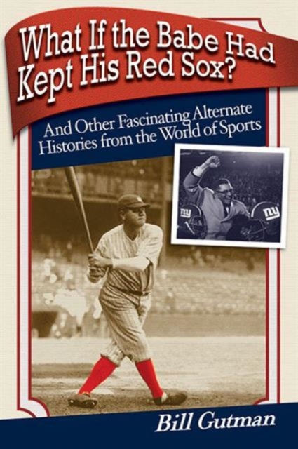 What If the Babe Had Kept His Red Sox? : And Other Fascinating Alternate Histories from the World of Sports, Paperback / softback Book