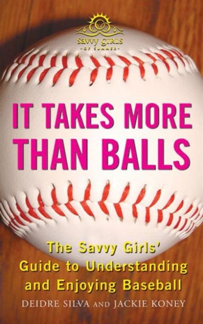 It Takes More Than Balls : The Savvy Girls' Guide to Understanding and Enjoying Baseball, Paperback / softback Book