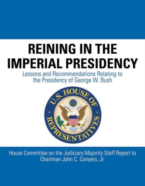 Reining in the Imperial Presidency : Lessons and Recommendations Relating to the Presidency of George W. Bush, Paperback / softback Book