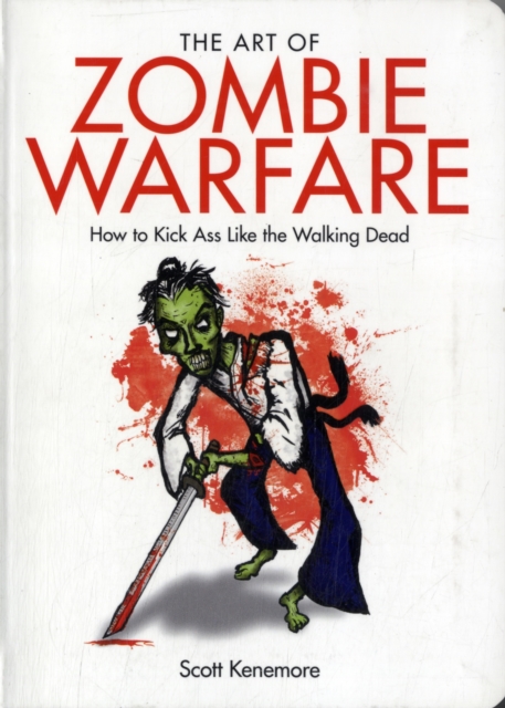 The Art of Zombie Warfare : How to Kick Ass Like the Walking Dead, Paperback / softback Book