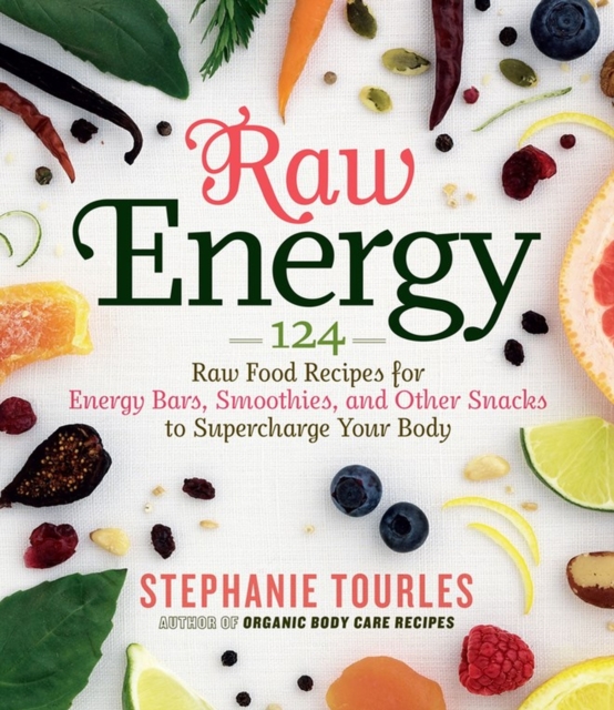 Raw Energy : 124 Raw Food Recipes for Energy Bars, Smoothies, and Other Snacks to Supercharge Your Body, Paperback / softback Book