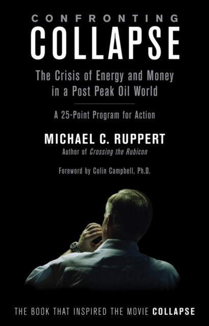 Confronting Collapse : The Crisis of Energy and Money in a Post Peak Oil World, Paperback / softback Book
